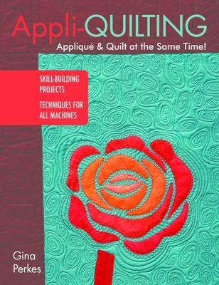 Appli-quilting - Appliqué & Quilt at the Same Time!: Skill-Building Projects   