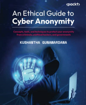 An Ethical Guide to Cyber Anonymity: Concepts, tools, a - Paperback NEW Gunaward