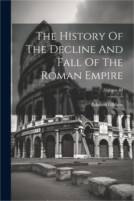 The History Of The Decline And Fall Of The Roman Empire; Volume III (Paperback o