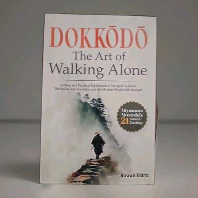Dokkōdō The Art of Walking Alone A Deep & Practical Exploration Samurai Teaching