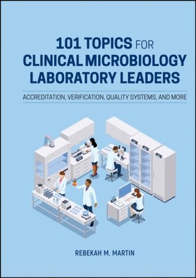 101 Topics for Clinical Microbiology Laboratory Le aders: Accreditation, Verifi 