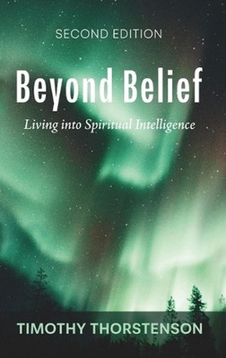 Beyond Belief, Second Edition: Living Into Spiritual Intelligence by Timothy Tho