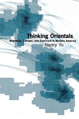 Thinking Orientals: Migration, Contact, and Exoticism in Modern America - Yu, He