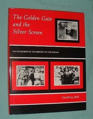 THE GOLDEN GATE AND THE SILVER SCREEN By Geoffrey Bell - Hardcover