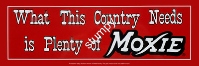 What this Country Needs Is Plenty of Moxie  Metal Sign 6'' x 18'' or 8'' x 24''