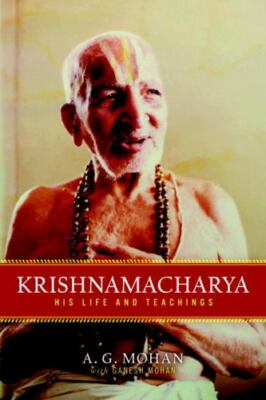 Krishnamacharya: His Life and Teachings by Mohan, A. G.