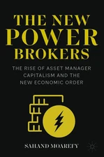 The New Power Brokers: The Rise of Asset Manager Capitalism and the New Econ...