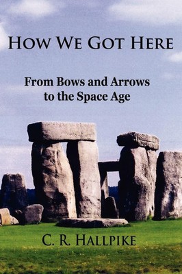How We Got Here From Bows and Arrows to the Space Age C. R. Hallpike Taschenbuch