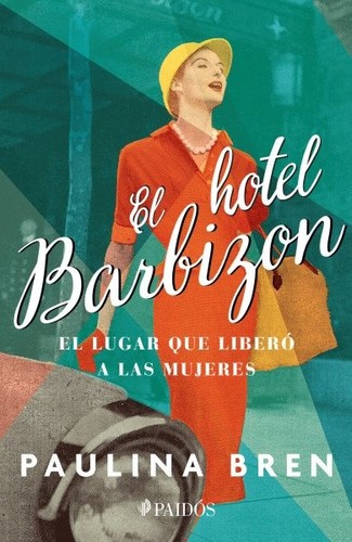 El hotel Barbizon : El Lugar Que Liberó a Las Mujeres, Paperback by Bren, Pau...