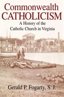 Commonwealth Catholicism A History Of The Catholic Church In Virginia Fogarty