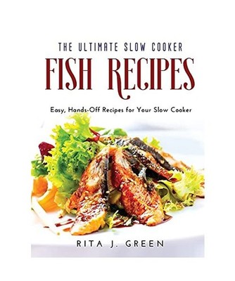 The Ultimate Slow Cooker Fish Recipes: Easy, Hands-Off Recipes for Your Slow Coo