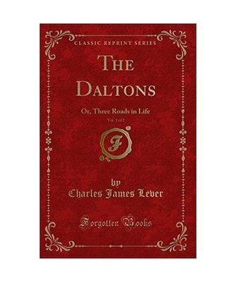 The Daltons, Vol. 1 of 2: Or, Three Roads in Life [Classic Reprint]: Or, Three R