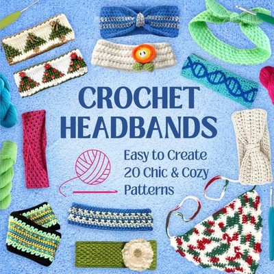 Crochet Headbands: Easy to Create 20 Chic & Cozy Patterns