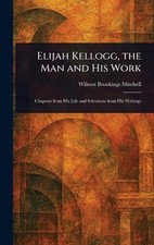 Elijah Kellogg, the Man and His Work by Wilmot Brookings Mitchell Hardcover Book