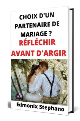 Choix d'un partenaire de mariage ?: R?fl?chir avant d'agir von Edmonix Stephano (