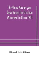 The China Mission Year Book Being The Christian Movement In China 1910 Ch Buch