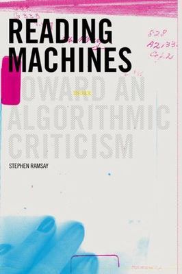 Reading Machines: Toward and Algorithmic Criticism (Topics in the Digital Humani