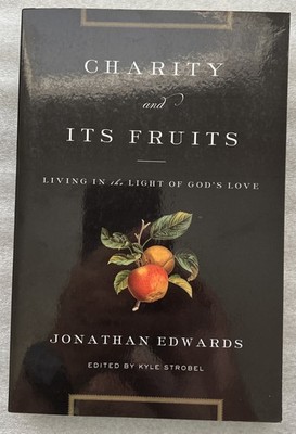 Charity and Its Fruits  Living in the Light of God's Love By Jonathan Edwards
