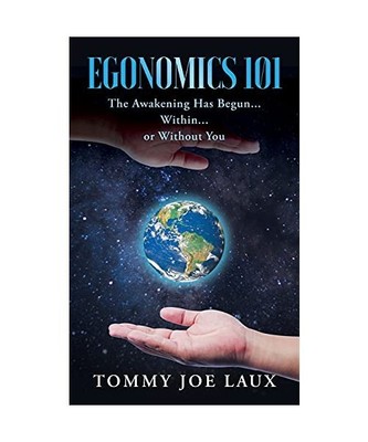 Egonomics 101: The Awakening Has Begun Within or Without You, Tommy Joe Laux