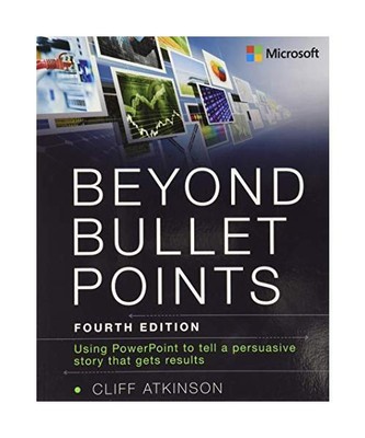 Beyond Bullet Points: Using PowerPoint to Tell a Compelling Story That Gets Resu
