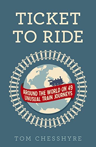 Ticket to Ride: Around the World on 49 Unusual Train Journeys-Tom Chesshyre