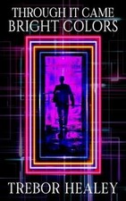 Through It Came Bright Colors by Trebor Healey [Paperback]