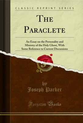 The Paraclete: An Essay on the Personality and Ministry of the Holy Ghost