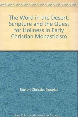 THE WORD IN THE DESERT: SCRIPTURE AND THE QUEST FOR By Douglas Burton-christie