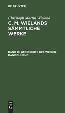 Poetische Werke, Band 18: Geschichte Des Weisen Danischmend by Christoph Martin 