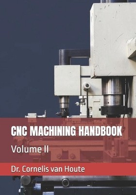 CNC Machining Handbook: Volume II by Cornelis Van Houte Paperback Book