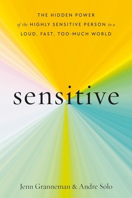 Sensitive: The Hidden Power of the Highly Sensitive Person in a Loud, Fast, ...