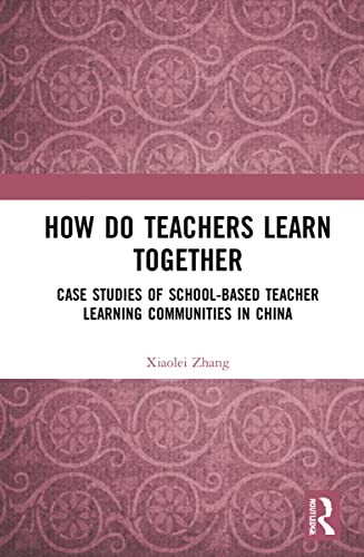 How Do Teachers Learn Together?: Case Studies o, Zhang..