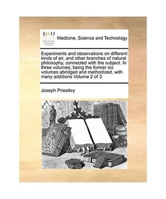 Experiments and Observations on Different Kinds of Air, and Other Branches of Na