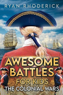 Awesome Battles for Kids: The Colonial Wars by Ryan Rhoderick