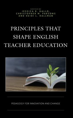 Principles That Shape English Teacher Education : Pedagogy for Innovation and...