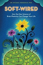 Soft-Wired : How the New Science of Brain Plasticity Can Change Y