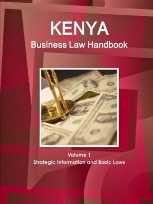 Kenya Business Law Handbook Volume 1 Strategic Information And Basic Laws