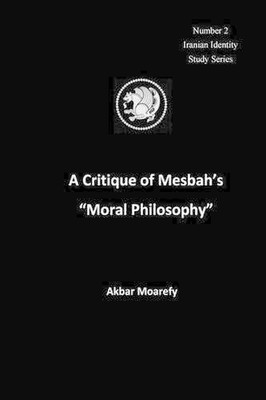 A Critique of Mesbah's ''Moral Philosophy'' by MR Akbar Moarefy (Persian) Paperbac