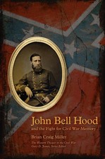John Bell Hood and the Fight for Civil War Memory by Brian Craig Miller (English