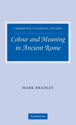 Mark Bradley Colour and Meaning in Ancient Rome (Gebundene Ausgabe)