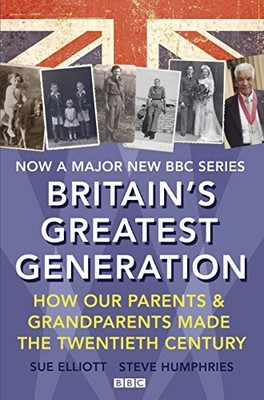 Britain's Greatest Generation,Sue Elliott, Steve Humphries