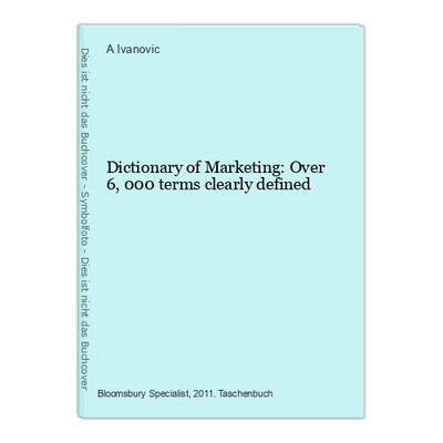 Dictionary of Marketing: Over 6,000 terms clearly defined Ivanovic, A.: