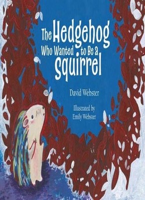 The Hedgehog Who Wanted to Be a Squirrel,Webster, David David We