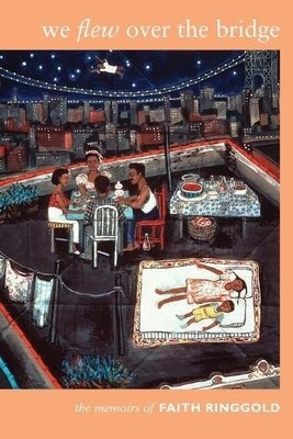 We Flew Over the Bridge: The Memoirs of Faith Ringgold - Paperback NEW Ringgold,