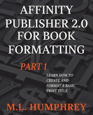 M. L. Humphrey | Affinity Publisher 2.0 for Book Formatting Part 1 | Taschenbuch