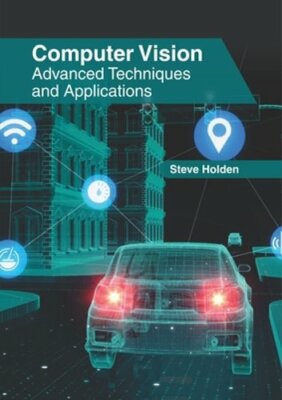 Computer Vision: Advanced Techniques and Applications by Steve Holden: New