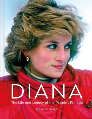 Diana: The Life and Legacy of the People's Princess Brian Hoey
