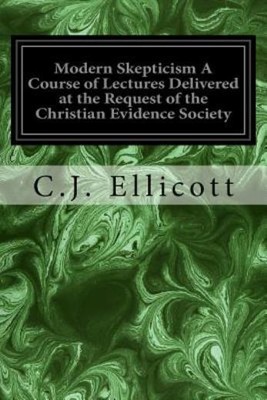 Modern Skepticism A Course Of Lectures Delivered At The Request Of The Chri...