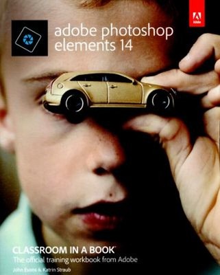 Adobe Photoshop Elements 14 Classroom in a Book John, Straub, Kat