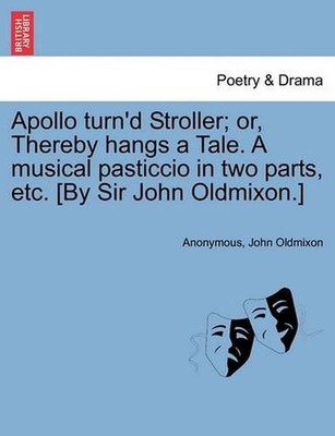 Apollo Turn'd Stroller; Or, Thereby Hangs a Tale. a Musical Pasticcio in Two Par
